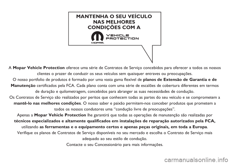 FIAT FIORINO 2020  Manual de Uso e Manutenção (in Portuguese) A Mopar Vehicle Protectionoferece uma série de Contratos de Serviço concebidos para oferecer a todos os nossos
clientes o prazer de conduzir os seus veículos sem quaisquer entraves ou preocupaçõe