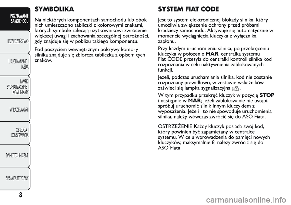FIAT FIORINO 2017 Instrukcja obsługi (in Polish) SYMBOLIKA
Na niektórych komponentach samochodu lub obok
nich umieszczono tabliczki z kolorowymi znakami,
których symbole zalecają użytkownikowi zwrócenie
większej uwagi i zachowania szczególnej FIAT FIORINO 2017 Instrukcja obsługi (in Polish) SYMBOLIKA
Na niektórych komponentach samochodu lub obok
nich umieszczono tabliczki z kolorowymi znakami,
których symbole zalecają użytkownikowi zwrócenie
większej uwagi i zachowania szczególnej