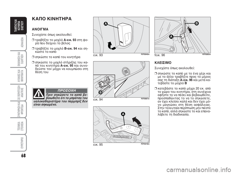 FIAT FIORINO 2008  ΒΙΒΛΙΟ ΧΡΗΣΗΣ ΚΑΙ ΣΥΝΤΗΡΗΣΗΣ (in Greek) 68
ΑΣΦΑΛΕΙΑ
ΕΚΚΙΝΗΣΗ ΚΑΙ
ΟΔΗΓΗΣΗ
ΛΥΧΝΙΕΣ ΚΑΙ
ΜΗΝΥΜΑΤΑ
ΣΕ ΠΕΡΙΠΤΩΣΗ
ΑΝΑΓΚΗΣ
ΣΥΝΤΗΡΗΣΗ ΚΑΙ
ΦΡΟΝΤΙΔΑ
ΤΕΧΝΙΚΑ
ΣΤ