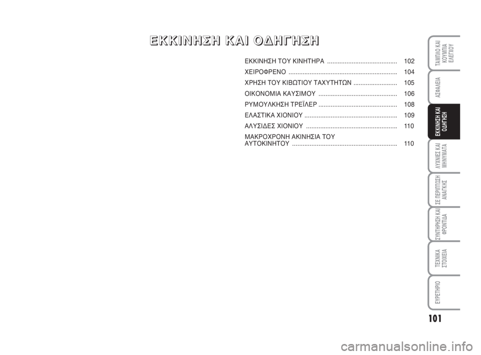 FIAT FIORINO 2010  ΒΙΒΛΙΟ ΧΡΗΣΗΣ ΚΑΙ ΣΥΝΤΗΡΗΣΗΣ (in Greek) 101
ΛΥΧΝΙΕΣ ΚΑΙ
ΜΗΝΥΜΑΤΑ
ΣΕ ΠΕΡΙΠΤΩΣΗ
ΑΝΑΓΚΗΣ
ΣΥΝΤΗΡΗΣΗ ΚΑΙ
ΦΡΟΝΤΙΔΑ
ΤΕΧΝΙΚΑ
ΣΤΟΙΧΕΙΑ
ΕΥΡΕΤΗΡΙΟ
ΤΑΜΠΛΟ ΚΑΙ
ΚΟ