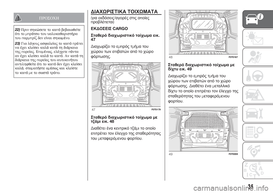 FIAT FIORINO 2018  ΒΙΒΛΙΟ ΧΡΗΣΗΣ ΚΑΙ ΣΥΝΤΗΡΗΣΗΣ (in Greek) ΠΡΟΣΟΧΗ
22)Πριν σηκώσετε το καπόβεβαιωθείτε
ότι τομπράτσο του υαλοκαθαριστήρα
τουπαρμπρίζ δεν είναι σηκωμέν