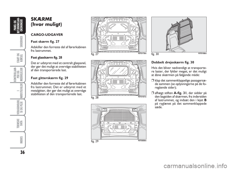 FIAT FIORINO 2016  Brugs- og vedligeholdelsesvejledning (in Danish) SKÆRME
(hvor muligt)
CARGO-UDGAVER
Fast skærm fig. 27
Adskiller den forreste del af førerkabinen
fra lastrummet. 
Fast glasskærm fig. 28
Det er udstyret med et centralt glaspanel,
der gør det mul