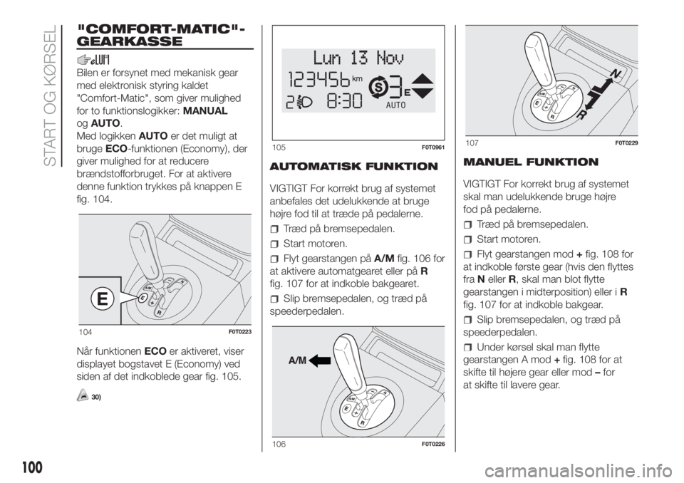 FIAT FIORINO 2018  Brugs- og vedligeholdelsesvejledning (in Danish) "COMFORT-MATIC"-
GEARKASSE
Bilen er forsynet med mekanisk gear
med elektronisk styring kaldet
"Comfort-Matic", som giver mulighed
for to funktionslogikker:MANUAL
ogAUTO.
Med logikkenAU
