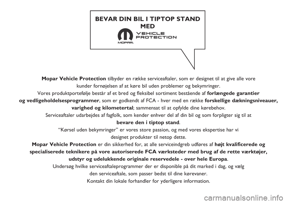 FIAT FIORINO 2018  Brugs- og vedligeholdelsesvejledning (in Danish) Mopar Vehicle Protectiontilbyder en række serviceaftaler, som er designet til at give alle vore 
kunder fornøjelsen af at køre bil uden problemer og bekymringer. 
Vores produktportefølje består a