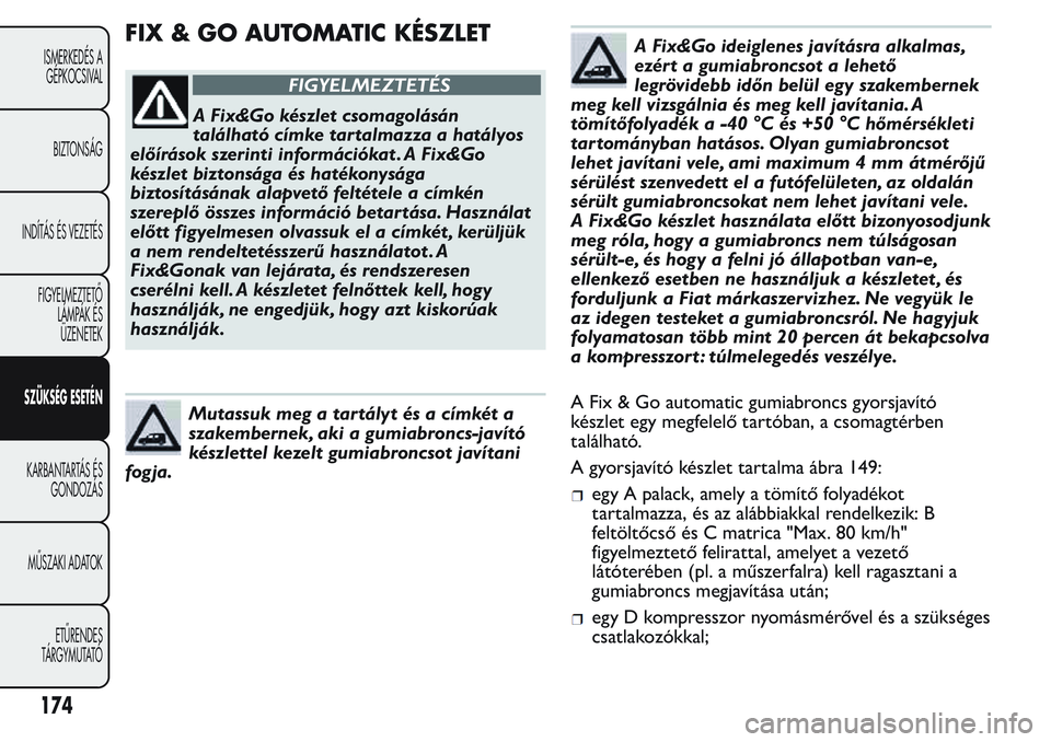 FIAT FIORINO 2017  Kezelési és karbantartási útmutató (in Hungarian) FIX & GO AUTOMATIC KÉSZLET
FIGYELMEZTETÉS
A Fix&Go készlet csomagolásán
található címke tartalmazza a hatályos
előírások szerinti információkat . A Fix&Go
készlet biztonsága és haték