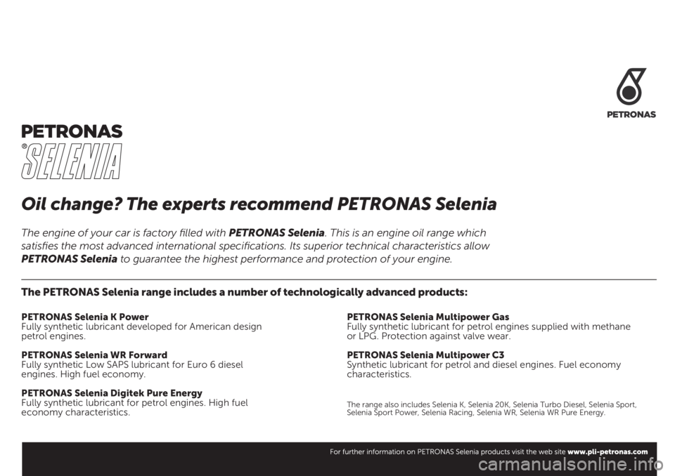 FIAT FIORINO 2019 Kezelési és karbantartási útmutató (in Hungarian) Oil change? The experts recommend PETRONAS Selenia
The PETRONAS Selenia range includes a number of technologically advanced products:
PETRONAS Selenia K Power
Fully synthetic lubricant developed for A FIAT FIORINO 2019 Kezelési és karbantartási útmutató (in Hungarian) Oil change? The experts recommend PETRONAS Selenia
The PETRONAS Selenia range includes a number of technologically advanced products:
PETRONAS Selenia K Power
Fully synthetic lubricant developed for A