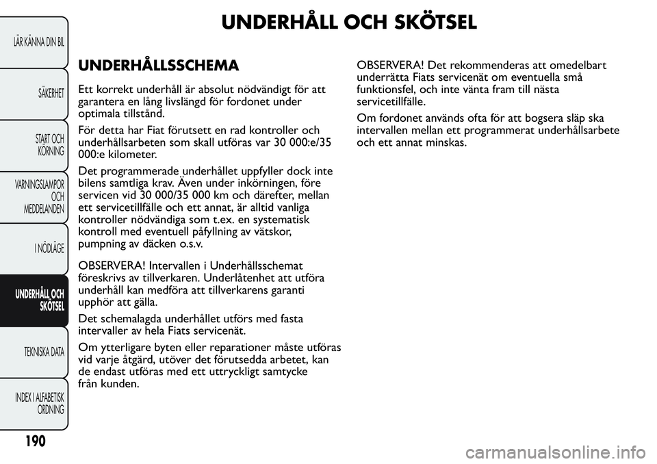 FIAT FIORINO 2017 Drift- och underhållshandbok (in Swedish) UNDERHÅLL OCH SKÖTSEL
UNDERHÅLLSSCHEMA
Ett korrekt underhåll är absolut nödvändigt för att
garantera en lång livslängd för fordonet under
optimala tillstånd.
För detta har Fiat förutsett FIAT FIORINO 2017 Drift- och underhållshandbok (in Swedish) UNDERHÅLL OCH SKÖTSEL
UNDERHÅLLSSCHEMA
Ett korrekt underhåll är absolut nödvändigt för att
garantera en lång livslängd för fordonet under
optimala tillstånd.
För detta har Fiat förutsett