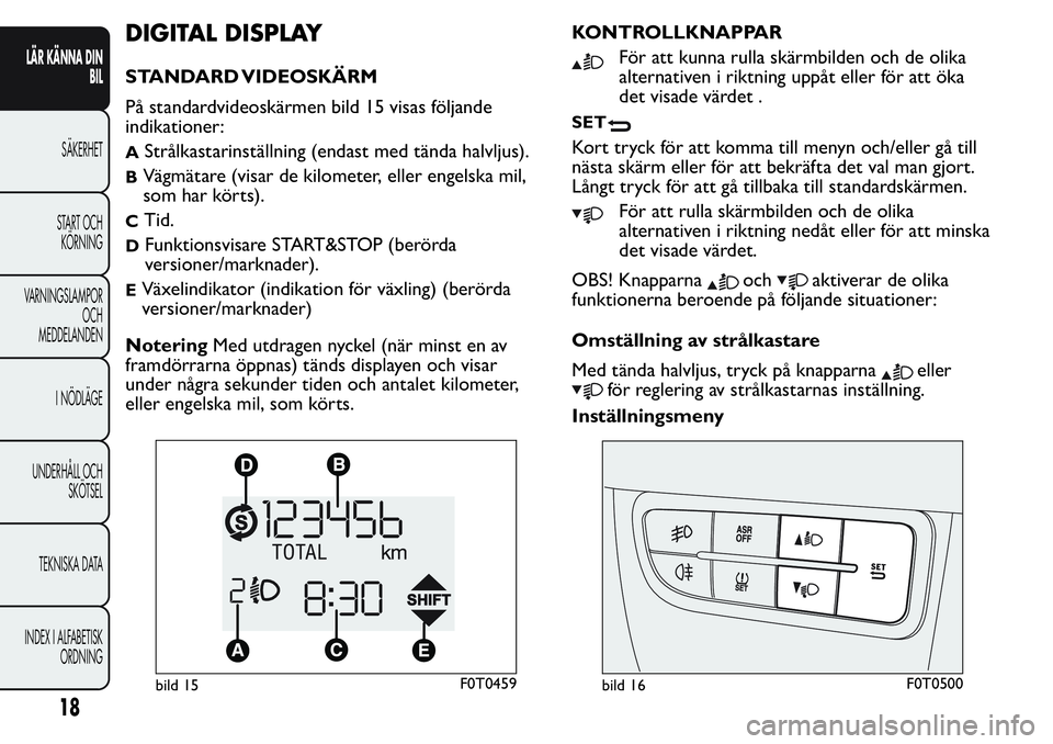 FIAT FIORINO 2017  Drift- och underhållshandbok (in Swedish) DIGITAL DISPLAY
STANDARD VIDEOSKÄRM
På standardvideoskärmen bild 15 visas följande
indikationer:
AStrålkastarinställning (endast med tända halvljus).
BVägmätare (visar de kilometer, eller eng