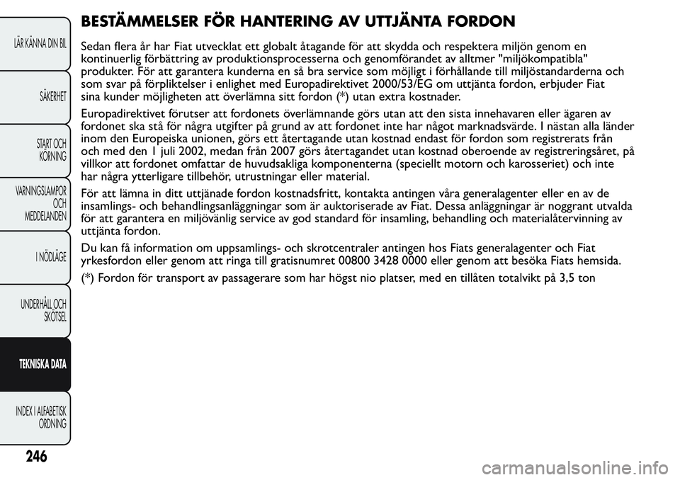 FIAT FIORINO 2017 Drift- och underhållshandbok (in Swedish) BESTÄMMELSER FÖR HANTERING AV UTTJÄNTA FORDON
Sedan flera år har Fiat utvecklat ett globalt åtagande för att skydda och respektera miljön genom en
kontinuerlig förbättring av produktionsproce FIAT FIORINO 2017 Drift- och underhållshandbok (in Swedish) BESTÄMMELSER FÖR HANTERING AV UTTJÄNTA FORDON
Sedan flera år har Fiat utvecklat ett globalt åtagande för att skydda och respektera miljön genom en
kontinuerlig förbättring av produktionsproce