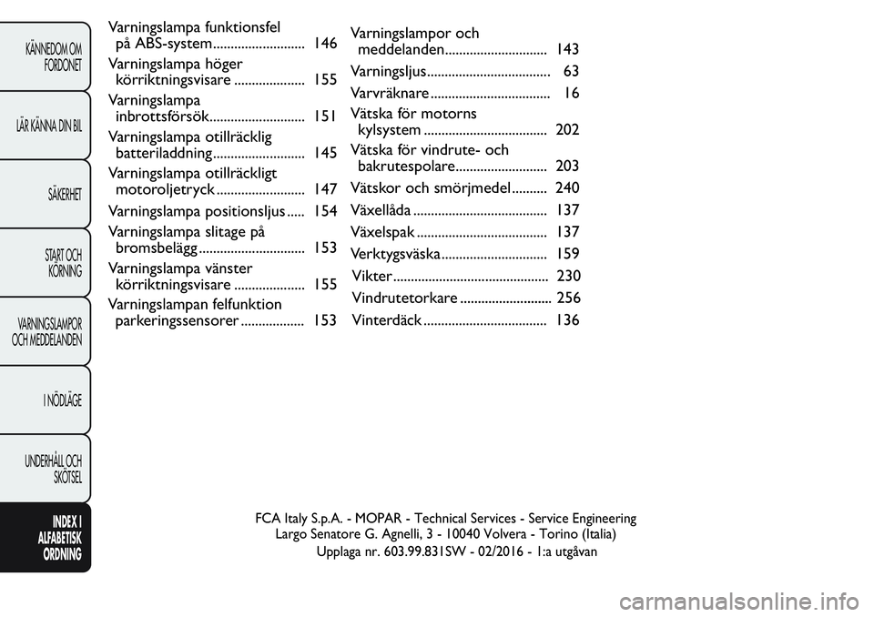 FIAT FIORINO 2017  Drift- och underhållshandbok (in Swedish) Varningslampa funktionsfel
på ABS-system.......................... 146
Varningslampa höger
körriktningsvisare .................... 155
Varningslampa
inbrottsförsök........................... 151

