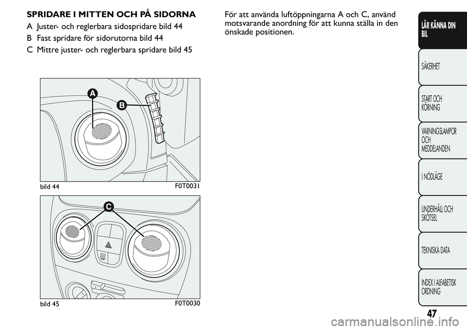 FIAT FIORINO 2017  Drift- och underhållshandbok (in Swedish) SPRIDARE I MITTEN OCH PÅ SIDORNA
A Juster- och reglerbara sidospridare bild 44
B Fast spridare för sidorutorna bild 44
C Mittre juster- och reglerbara spridare bild 45För att använda luftöppninga