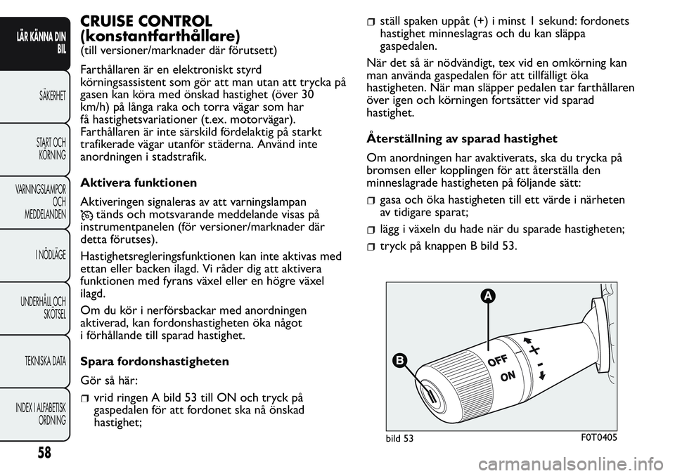 FIAT FIORINO 2017 Drift- och underhållshandbok (in Swedish) CRUISE CONTROL
(konstantfarthållare)
(till versioner/marknader där förutsett)
Farthållaren är en elektroniskt styrd
körningsassistent som gör att man utan att trycka på
gasen kan köra med ön FIAT FIORINO 2017 Drift- och underhållshandbok (in Swedish) CRUISE CONTROL
(konstantfarthållare)
(till versioner/marknader där förutsett)
Farthållaren är en elektroniskt styrd
körningsassistent som gör att man utan att trycka på
gasen kan köra med ön