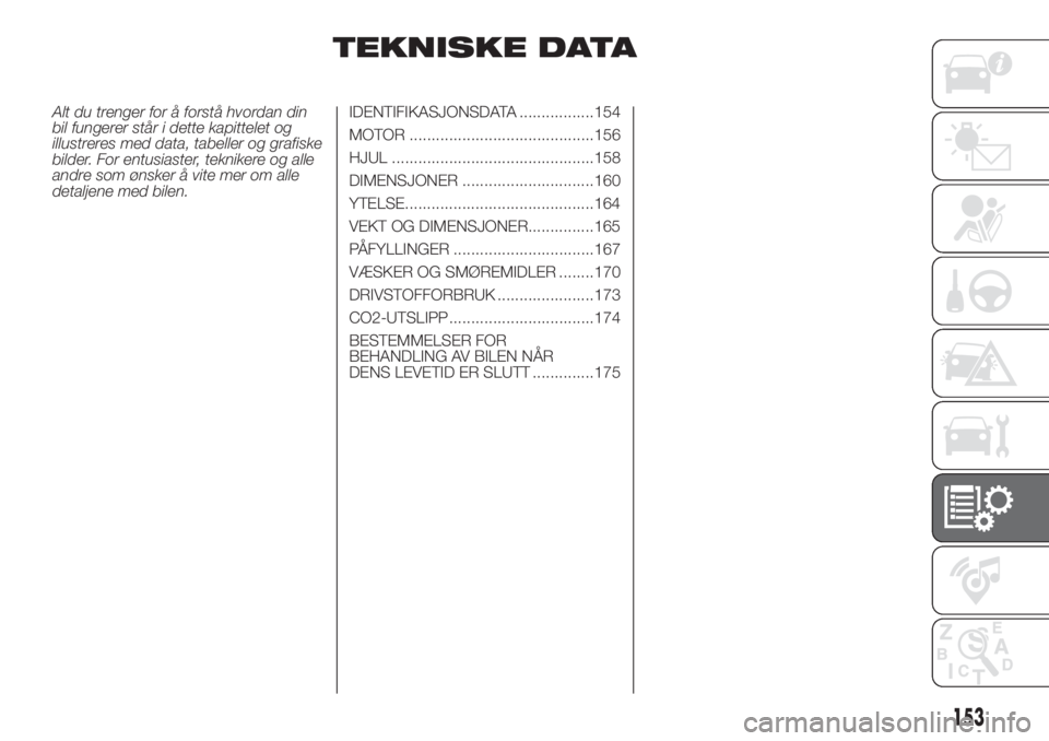 FIAT FIORINO 2017  Drift- og vedlikeholdshåndbok (in Norwegian) TEKNISKE DATA
Alt du trenger for å forstå hvordan din
bil fungerer står i dette kapittelet og
illustreres med data, tabeller og grafiske
bilder. For entusiaster, teknikere og alle
andre som ønsker