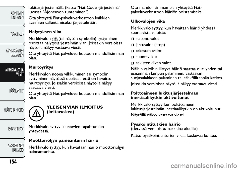 FIAT FIORINO 2017 Käyttö- ja huolto-ohjekirja (in in Finnish) lukitusjärjestelmällä (katso "Fiat Code -järjestelmä"
luvussa "Ajoneuvon tunteminen").
Ota yhteyttä Fiat-palveluverkostoon kaikkien
avaimien tallentamiseksi järjestelmään.
Hä FIAT FIORINO 2017 Käyttö- ja huolto-ohjekirja (in in Finnish) lukitusjärjestelmällä (katso "Fiat Code -järjestelmä"
luvussa "Ajoneuvon tunteminen").
Ota yhteyttä Fiat-palveluverkostoon kaikkien
avaimien tallentamiseksi järjestelmään.
Hä