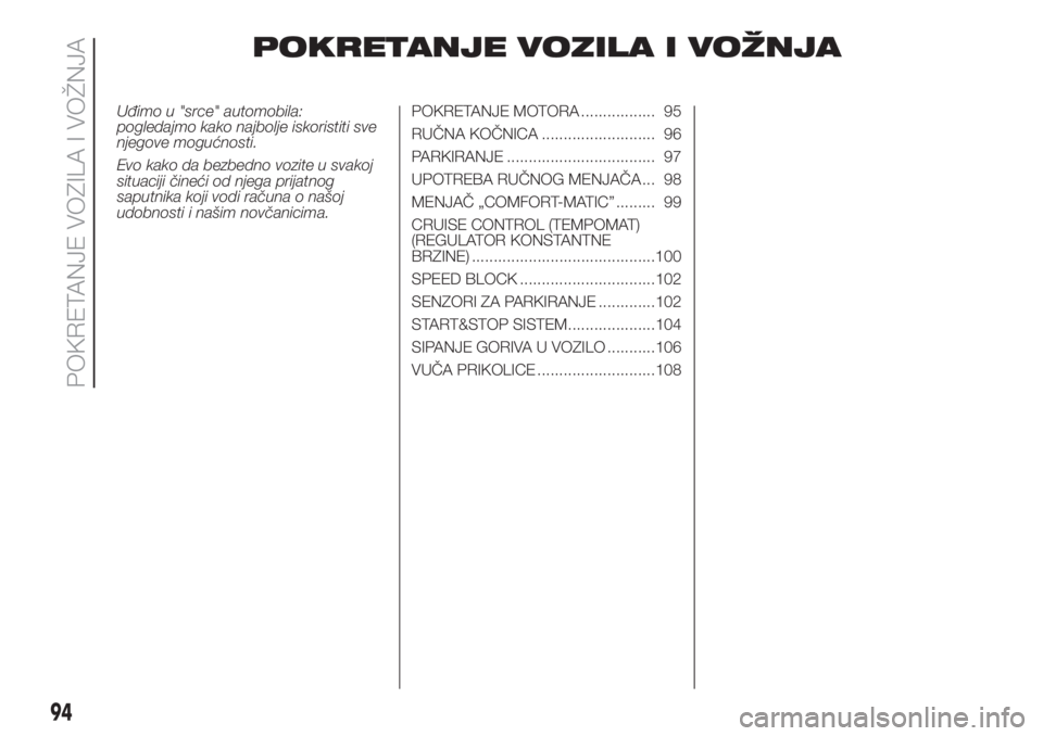 FIAT FIORINO 2018  Knjižica za upotrebu i održavanje (in Serbian) POKRETANJE VOZILA I VOŽNJA
Uđimo u "srce" automobila:
pogledajmo kako najbolje iskoristiti sve
njegove mogućnosti.
Evo kako da bezbedno vozite u svakoj
situaciji čineći od njega prijatnog