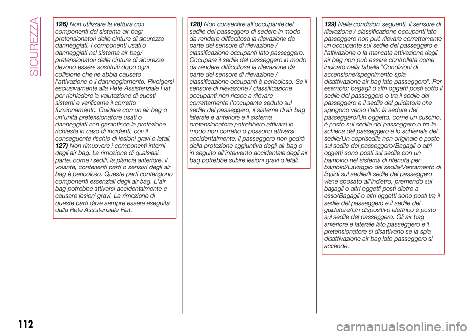 FIAT 124 SPIDER 2018  Libretto Uso Manutenzione (in Italian) 126)Non utilizzare la vettura con
componenti del sistema air bag/
pretensionatori delle cinture di sicurezza
danneggiati. I componenti usati o
danneggiati nel sistema air bag/
pretensionatori delle ci