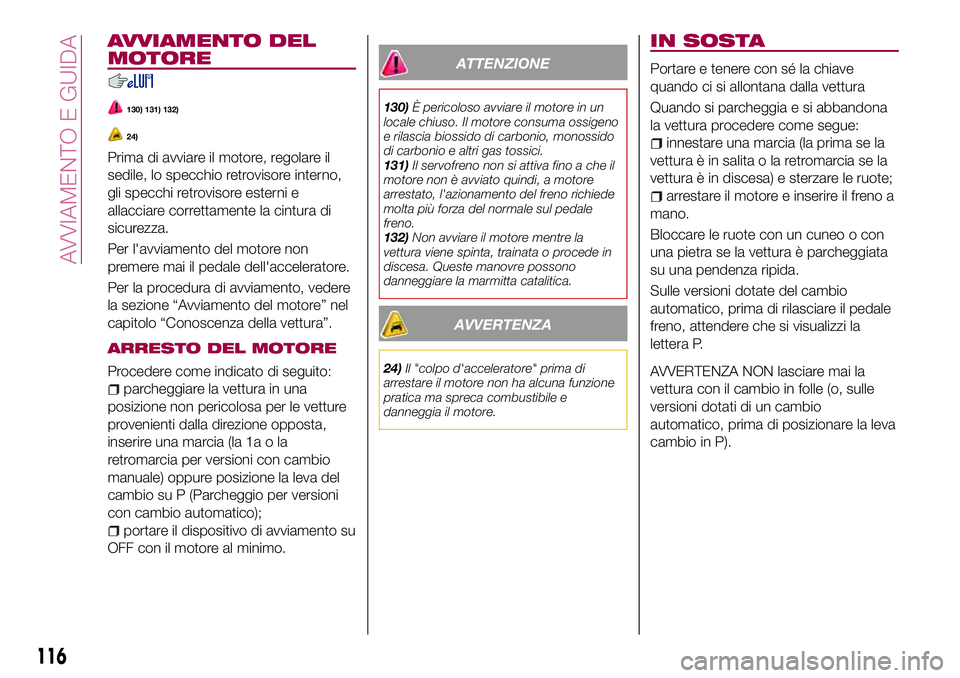 FIAT 124 SPIDER 2018  Libretto Uso Manutenzione (in Italian) AVVIAMENTO DEL
MOTORE
130) 131) 132)
24)
Prima di avviare il motore, regolare il
sedile, lo specchio retrovisore interno,
gli specchi retrovisore esterni e
allacciare correttamente la cintura di
sicur