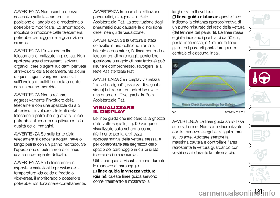 FIAT 124 SPIDER 2018  Libretto Uso Manutenzione (in Italian) AVVERTENZA Non esercitare forza
eccessiva sulla telecamera. La
posizione e l'angolo della medesima si
potrebbero modificare. Lo smontaggio,
modifica o rimozione della telecamera
potrebbe danneggia