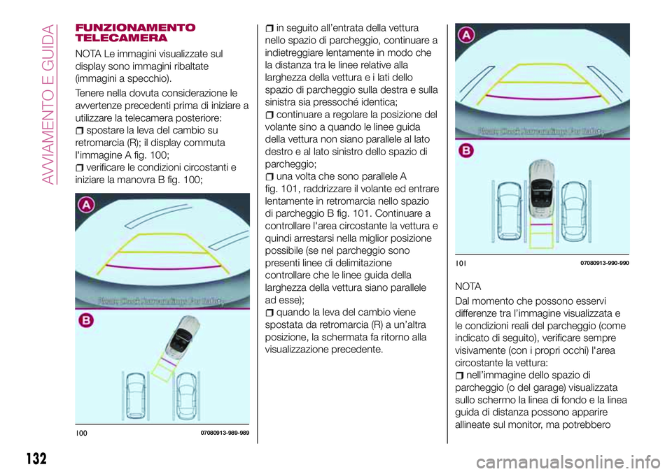 FIAT 124 SPIDER 2018  Libretto Uso Manutenzione (in Italian) FUNZIONAMENTO
TELECAMERA
NOTA Le immagini visualizzate sul
display sono immagini ribaltate
(immagini a specchio).
Tenere nella dovuta considerazione le
avvertenze precedenti prima di iniziare a
utiliz