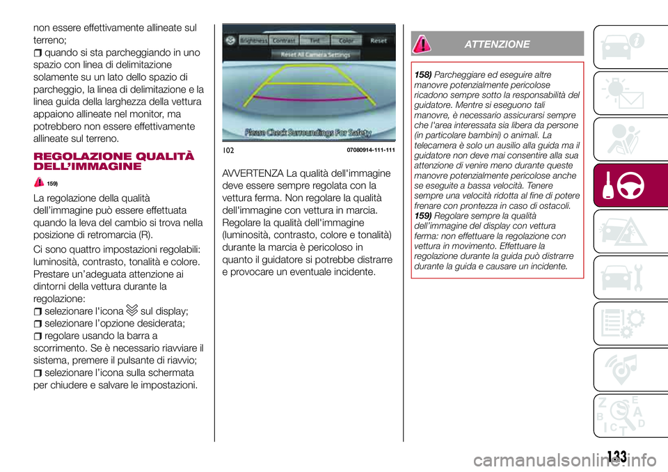 FIAT 124 SPIDER 2018  Libretto Uso Manutenzione (in Italian) non essere effettivamente allineate sul
terreno;
quando si sta parcheggiando in uno
spazio con linea di delimitazione
solamente su un lato dello spazio di
parcheggio, la linea di delimitazione e la
li