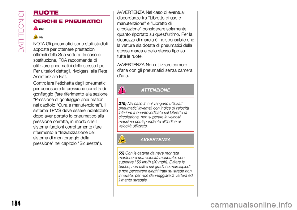 FIAT 124 SPIDER 2018  Libretto Uso Manutenzione (in Italian) RUOTE
CERCHI E PNEUMATICI
219)
55)
NOTA Gli pneumatici sono stati studiati
apposta per ottenere prestazioni
ottimali della Sua vettura. In caso di
sostituzione, FCA raccomanda di
utilizzare pneumatici