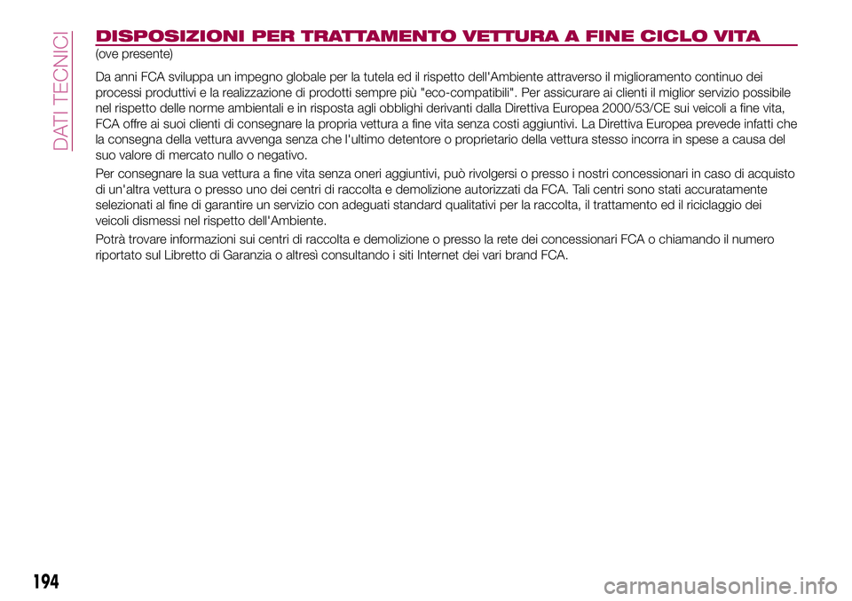 FIAT 124 SPIDER 2018  Libretto Uso Manutenzione (in Italian) DISPOSIZIONI PER TRATTAMENTO VETTURA A FINE CICLO VITA
(ove presente)
Da anni FCA sviluppa un impegno globale per la tutela ed il rispetto dell'Ambiente attraverso il miglioramento continuo dei
pr