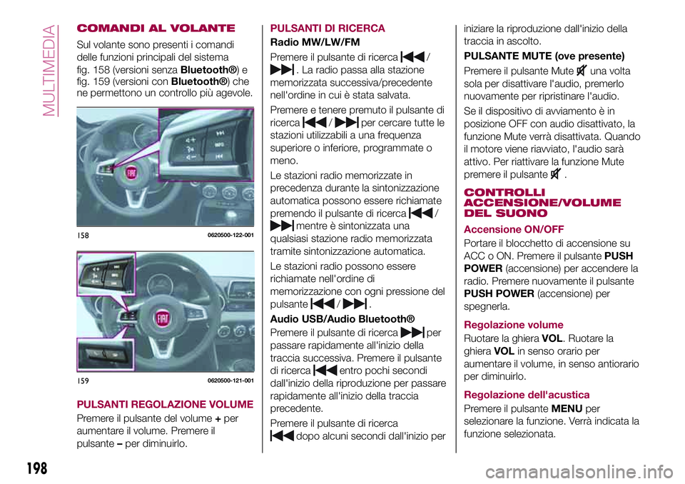 FIAT 124 SPIDER 2018  Libretto Uso Manutenzione (in Italian) COMANDI AL VOLANTE
Sul volante sono presenti i comandi
delle funzioni principali del sistema
fig. 158 (versioni senza
Bluetooth®)e
fig. 159 (versioni conBluetooth®) che
ne permettono un controllo pi