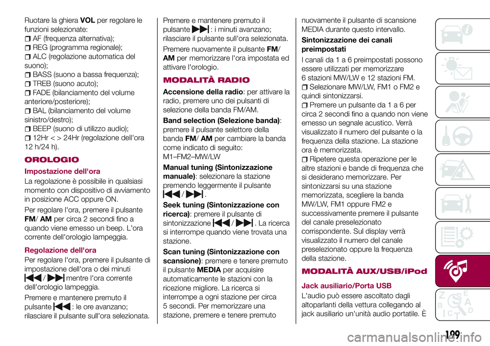 FIAT 124 SPIDER 2018  Libretto Uso Manutenzione (in Italian) Ruotare la ghieraVOLper regolare le
funzioni selezionate:
AF (frequenza alternativa);
REG (programma regionale);
ALC (regolazione automatica del
suono);
BASS (suono a bassa frequenza);
TREB (suono acu