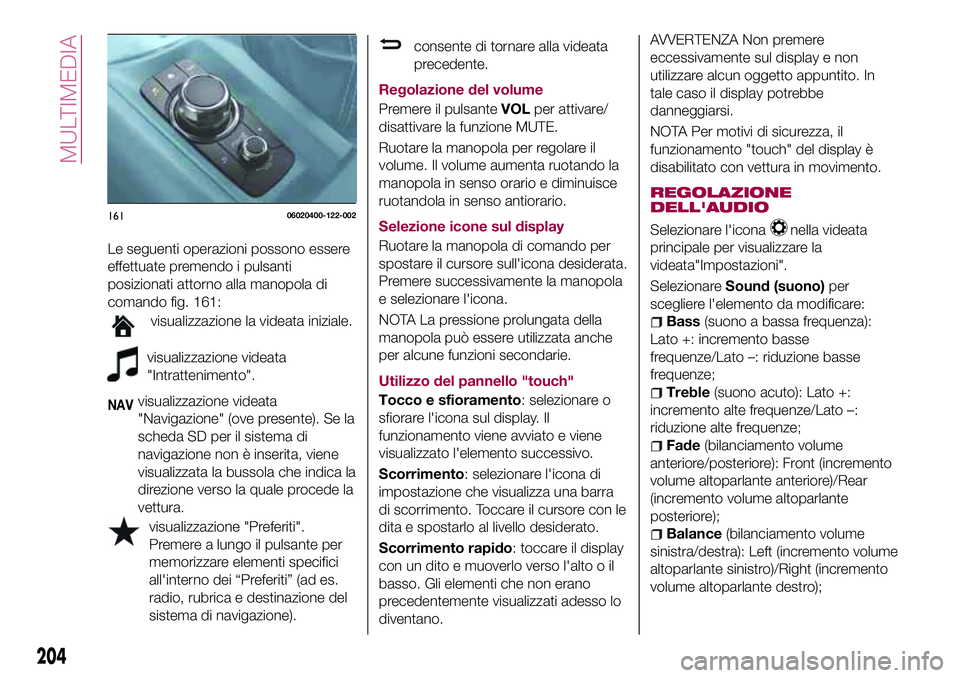 FIAT 124 SPIDER 2018  Libretto Uso Manutenzione (in Italian) Le seguenti operazioni possono essere
effettuate premendo i pulsanti
posizionati attorno alla manopola di
comando fig. 161:
visualizzazione la videata iniziale.
visualizzazione videata
"Intratteni