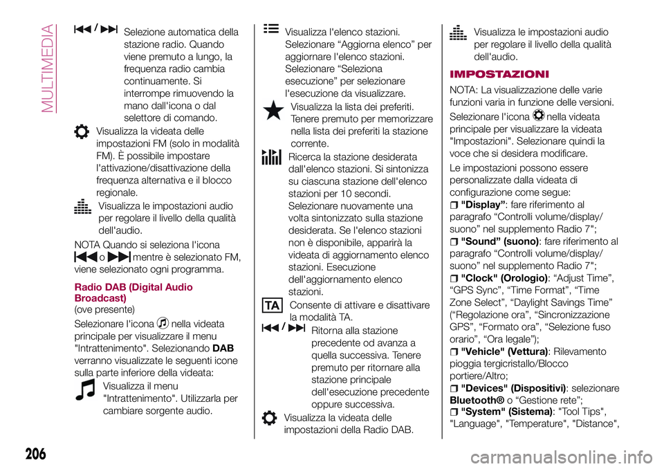 FIAT 124 SPIDER 2018  Libretto Uso Manutenzione (in Italian) /Selezione automatica della
stazione radio. Quando
viene premuto a lungo, la
frequenza radio cambia
continuamente. Si
interrompe rimuovendo la
mano dall'icona o dal
selettore di comando.
Visualizz