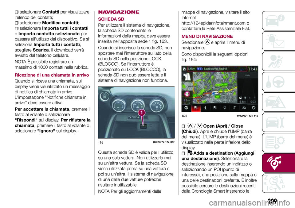 FIAT 124 SPIDER 2018  Libretto Uso Manutenzione (in Italian) selezionareContattiper visualizzare
l'elenco dei contatti;
selezionareModifica contatti;
selezionareImporta tutti i contatti
oImporta contatto selezionatoper
passare all'utilizzo del dispositi