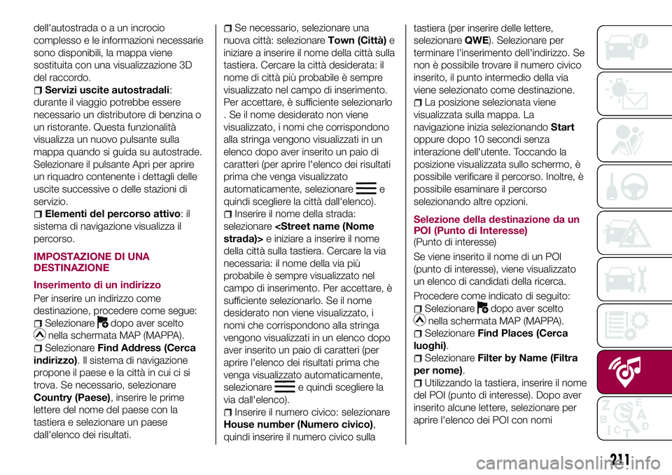 FIAT 124 SPIDER 2018  Libretto Uso Manutenzione (in Italian) dell'autostradaoaunincrocio
complesso e le informazioni necessarie
sono disponibili, la mappa viene
sostituita con una visualizzazione 3D
del raccordo.
Servizi uscite autostradali:
durante il viag
