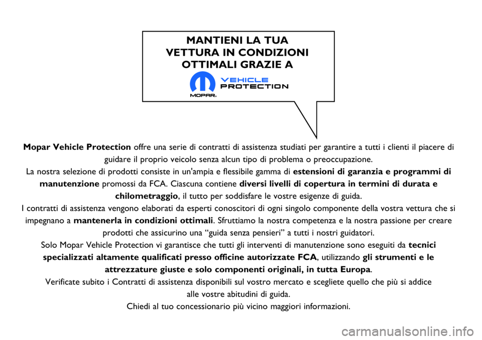 FIAT 124 SPIDER 2018  Libretto Uso Manutenzione (in Italian) Mopar Vehicle Protectionoffre una serie di contratti di assistenza studiati per garantire a tutti i clienti il piacere di
guidare il proprio veicolo senza alcun tipo di problema o preoccupazione.
La n
