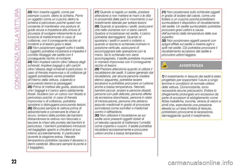 FIAT 124 SPIDER 2018  Libretto Uso Manutenzione (in Italian) 22)Non inserire oggetti, come per
esempio cuscini, dietro la schiena. Porre
un oggetto come un cuscino dietro la
schiena è pericoloso poiché questi non
consente di mantenere una postura di
guida sic