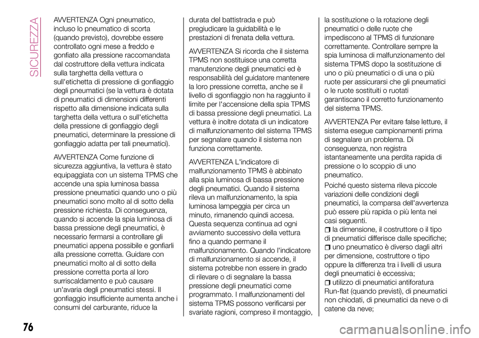 FIAT 124 SPIDER 2018  Libretto Uso Manutenzione (in Italian) AVVERTENZA Ogni pneumatico,
incluso lo pneumatico di scorta
(quando previsto), dovrebbe essere
controllato ogni mese a freddo e
gonfiato alla pressione raccomandata
dal costruttore della vettura indic