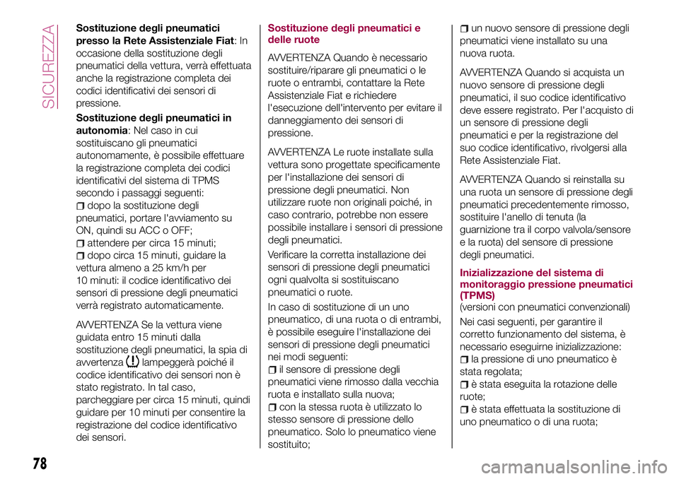 FIAT 124 SPIDER 2018  Libretto Uso Manutenzione (in Italian) Sostituzione degli pneumatici
presso la Rete Assistenziale Fiat:In
occasione della sostituzione degli
pneumatici della vettura, verrà effettuata
anche la registrazione completa dei
codici identificat