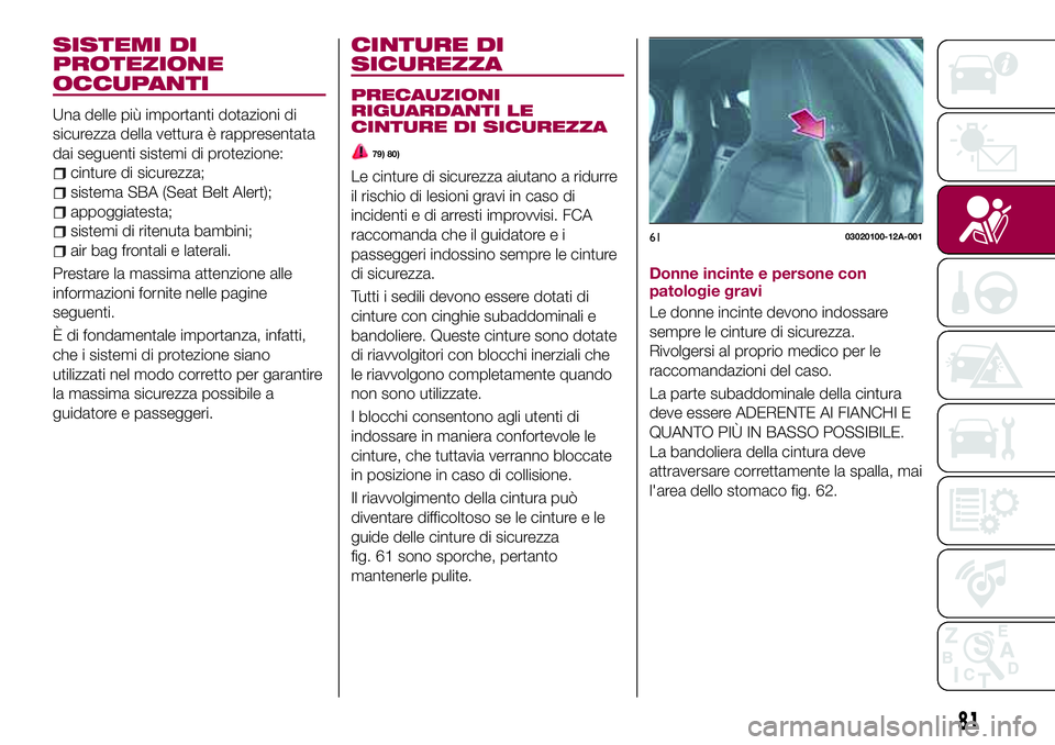 FIAT 124 SPIDER 2018  Libretto Uso Manutenzione (in Italian) SISTEMI DI
PROTEZIONE
OCCUPANTI
Una delle più importanti dotazioni di
sicurezza della vettura è rappresentata
dai seguenti sistemi di protezione:
cinture di sicurezza;
sistema SBA (Seat Belt Alert);