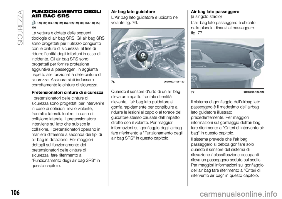 FIAT 124 SPIDER 2021 Libretto Uso Manutenzione (in Italian) FUNZIONAMENTO DEGLI
AIR BAG SRS
121) 122) 123) 124) 125) 126) 127) 128) 129) 130) 131) 134)
139)
La vettura è dotata delle seguenti
tipologie di air bag SRS. Gli air bag SRS
sono progettati per l’u FIAT 124 SPIDER 2021 Libretto Uso Manutenzione (in Italian) FUNZIONAMENTO DEGLI
AIR BAG SRS
121) 122) 123) 124) 125) 126) 127) 128) 129) 130) 131) 134)
139)
La vettura è dotata delle seguenti
tipologie di air bag SRS. Gli air bag SRS
sono progettati per l’u