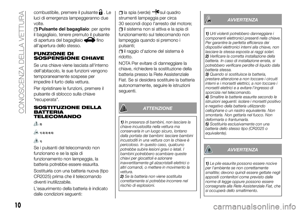 FIAT 124 SPIDER 2021 Libretto Uso Manutenzione (in Italian) combustibile, premere il pulsante.Le
luci di emergenza lampeggeranno due
volte.
Pulsante del bagagliaio: per aprire
il bagagliaio, tenere premuto il pulsante
di apertura del bagagliaio
fino
all'ap FIAT 124 SPIDER 2021 Libretto Uso Manutenzione (in Italian) combustibile, premere il pulsante.Le
luci di emergenza lampeggeranno due
volte.
Pulsante del bagagliaio: per aprire
il bagagliaio, tenere premuto il pulsante
di apertura del bagagliaio
fino
all'ap