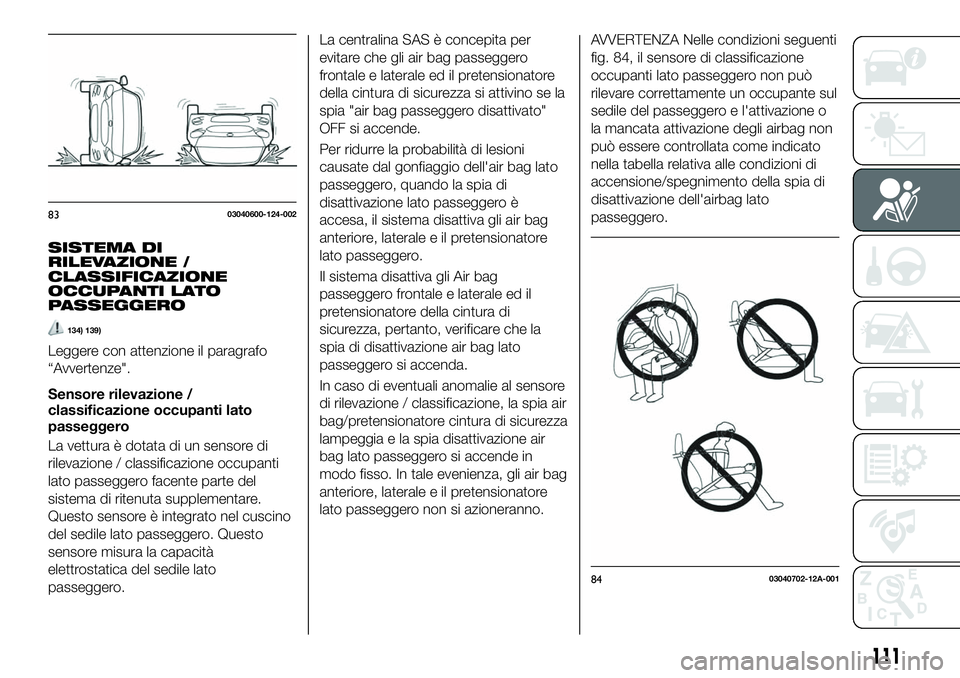 FIAT 124 SPIDER 2021 Libretto Uso Manutenzione (in Italian) SISTEMA DI
RILEVAZIONE /
CLASSIFICAZIONE
OCCUPANTI LATO
PASSEGGERO
134) 139)
Leggere con attenzione il paragrafo
“Avvertenze".
Sensore rilevazione /
classificazione occupanti lato
passeggero
La FIAT 124 SPIDER 2021 Libretto Uso Manutenzione (in Italian) SISTEMA DI
RILEVAZIONE /
CLASSIFICAZIONE
OCCUPANTI LATO
PASSEGGERO
134) 139)
Leggere con attenzione il paragrafo
“Avvertenze".
Sensore rilevazione /
classificazione occupanti lato
passeggero
La