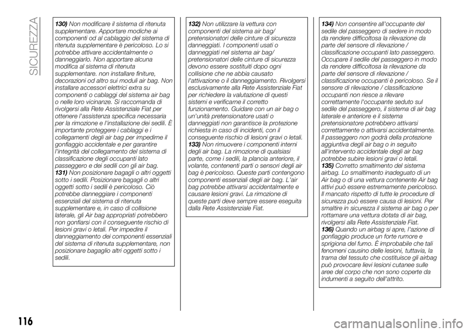 FIAT 124 SPIDER 2021 Libretto Uso Manutenzione (in Italian) 130)Non modificare il sistema di ritenuta
supplementare. Apportare modiche ai
componenti od al cablaggio del sistema di
ritenuta supplementare è pericoloso. Lo si
potrebbe attivare accidentalmente o
FIAT 124 SPIDER 2021 Libretto Uso Manutenzione (in Italian) 130)Non modificare il sistema di ritenuta
supplementare. Apportare modiche ai
componenti od al cablaggio del sistema di
ritenuta supplementare è pericoloso. Lo si
potrebbe attivare accidentalmente o