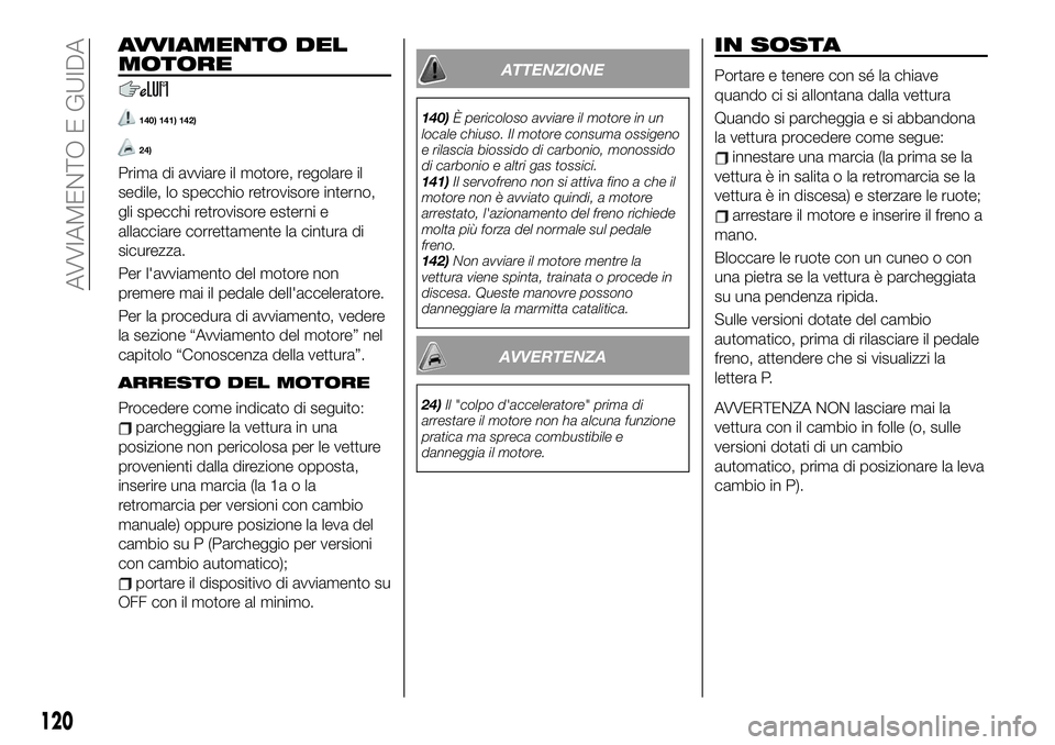 FIAT 124 SPIDER 2021 Libretto Uso Manutenzione (in Italian) AVVIAMENTO DEL
MOTORE
140) 141) 142)
24)
Prima di avviare il motore, regolare il
sedile, lo specchio retrovisore interno,
gli specchi retrovisore esterni e
allacciare correttamente la cintura di
sicur FIAT 124 SPIDER 2021 Libretto Uso Manutenzione (in Italian) AVVIAMENTO DEL
MOTORE
140) 141) 142)
24)
Prima di avviare il motore, regolare il
sedile, lo specchio retrovisore interno,
gli specchi retrovisore esterni e
allacciare correttamente la cintura di
sicur