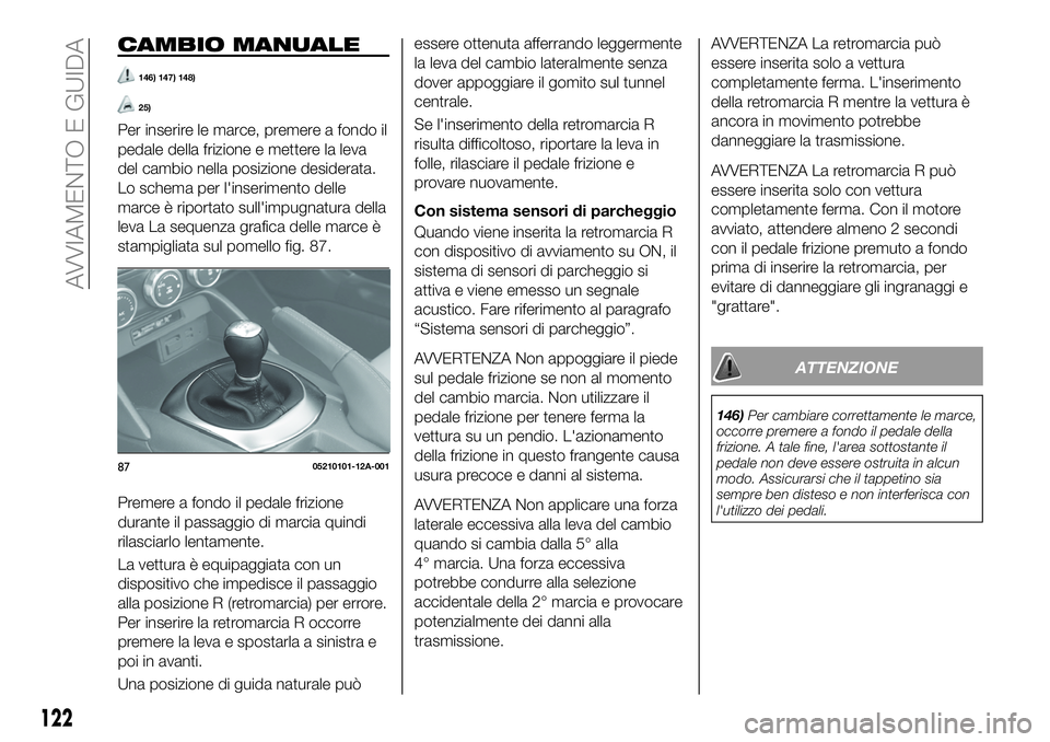 FIAT 124 SPIDER 2021 Libretto Uso Manutenzione (in Italian) CAMBIO MANUALE
146) 147) 148)
25)
Per inserire le marce, premere a fondo il
pedale della frizione e mettere la leva
del cambio nella posizione desiderata.
Lo schema per l'inserimento delle
marce FIAT 124 SPIDER 2021 Libretto Uso Manutenzione (in Italian) CAMBIO MANUALE
146) 147) 148)
25)
Per inserire le marce, premere a fondo il
pedale della frizione e mettere la leva
del cambio nella posizione desiderata.
Lo schema per l'inserimento delle
marce