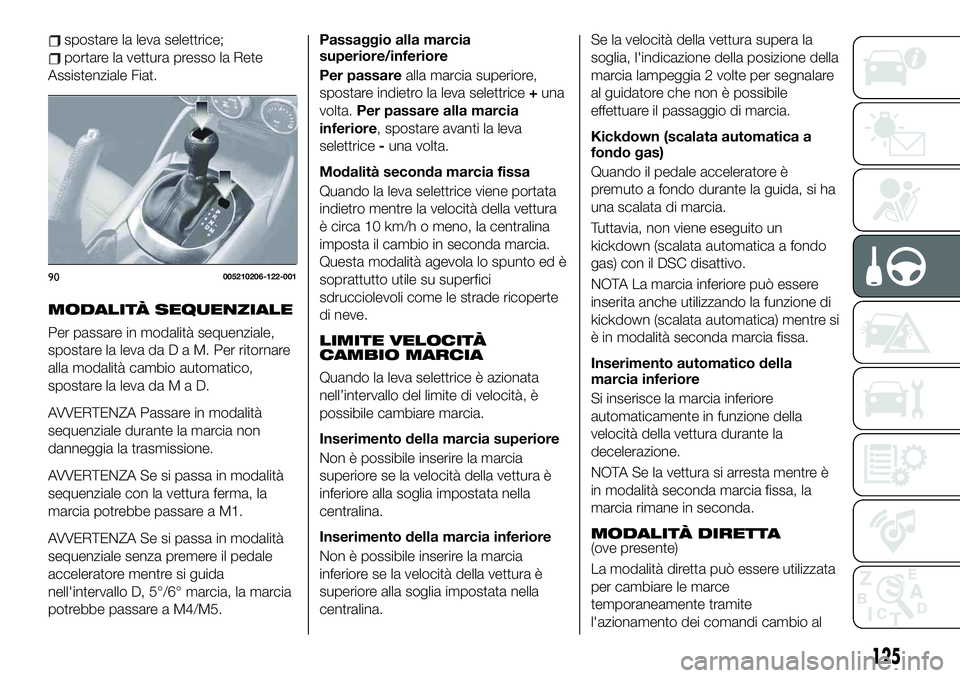 FIAT 124 SPIDER 2021 Libretto Uso Manutenzione (in Italian) spostare la leva selettrice;
portare la vettura presso la Rete
Assistenziale Fiat.
MODALITÀ SEQUENZIALE
Per passare in modalità sequenziale,
spostare la leva daDaM.Perritornare
alla modalità cambio FIAT 124 SPIDER 2021 Libretto Uso Manutenzione (in Italian) spostare la leva selettrice;
portare la vettura presso la Rete
Assistenziale Fiat.
MODALITÀ SEQUENZIALE
Per passare in modalità sequenziale,
spostare la leva daDaM.Perritornare
alla modalità cambio