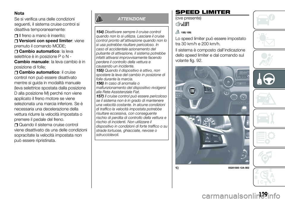 FIAT 124 SPIDER 2021  Libretto Uso Manutenzione (in Italian) Il freno a mano è inserito;
Versioni con speed limiter: viene
premuto il comando MODE;
Cambio automatico: la leva
selettrice è in posizionePoN-
Cambio manuale: la leva cambio è in
posizione di foll