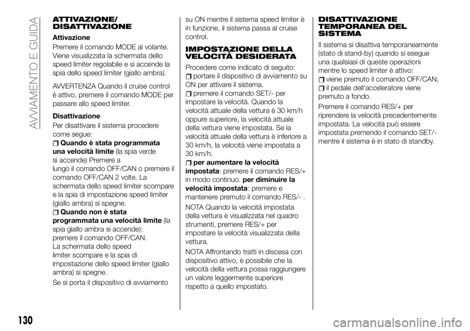 FIAT 124 SPIDER 2021  Libretto Uso Manutenzione (in Italian) ATTIVAZIONE/
DISATTIVAZIONE
Attivazione
Premere il comando MODE al volante.
Viene visualizzata la schermata dello
speed limiter regolabile e si accende la
spia dello speed limiter (giallo ambra).
AVVE