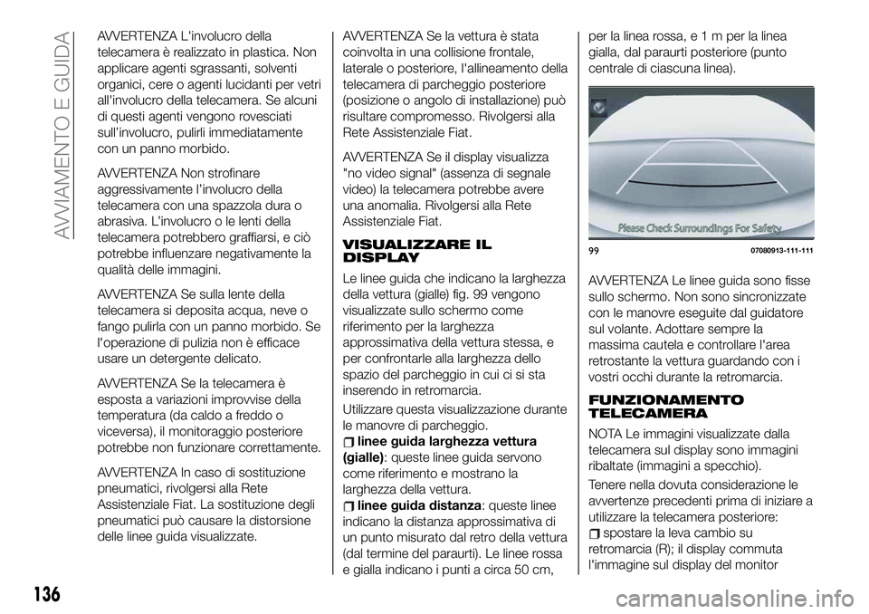 FIAT 124 SPIDER 2021  Libretto Uso Manutenzione (in Italian) AVVERTENZA L'involucro della
telecamera è realizzato in plastica. Non
applicare agenti sgrassanti, solventi
organici, cere o agenti lucidanti per vetri
all'involucro della telecamera. Se alcu