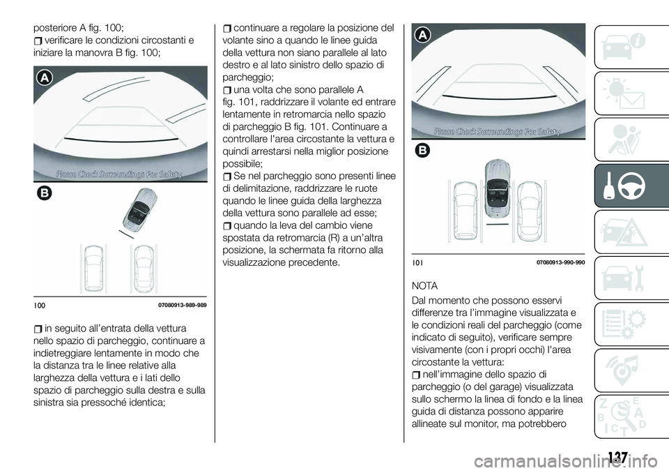 FIAT 124 SPIDER 2021  Libretto Uso Manutenzione (in Italian) posteriore A fig. 100;
verificare le condizioni circostanti e
iniziare la manovra B fig. 100;
in seguito all’entrata della vettura
nello spazio di parcheggio, continuare a
indietreggiare lentamente 