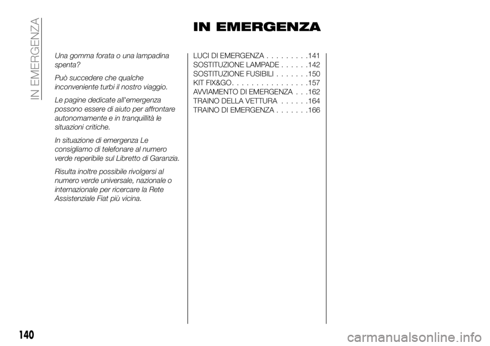 FIAT 124 SPIDER 2021  Libretto Uso Manutenzione (in Italian) IN EMERGENZA
Una gomma forata o una lampadina
spenta?
Può succedere che qualche
inconveniente turbi il nostro viaggio.
Le pagine dedicate all'emergenza
possono essere di aiuto per affrontare
auto