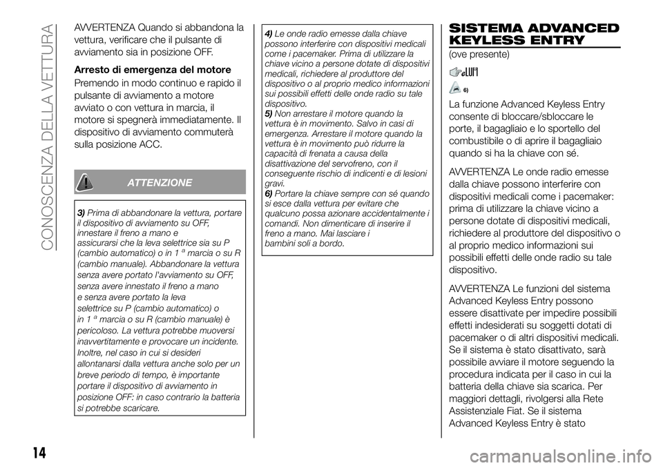 FIAT 124 SPIDER 2021 Libretto Uso Manutenzione (in Italian) AVVERTENZA Quando si abbandona la
vettura, verificare che il pulsante di
avviamento sia in posizione OFF.
Arresto di emergenza del motore
Premendo in modo continuo e rapido il
pulsante di avviamento a FIAT 124 SPIDER 2021 Libretto Uso Manutenzione (in Italian) AVVERTENZA Quando si abbandona la
vettura, verificare che il pulsante di
avviamento sia in posizione OFF.
Arresto di emergenza del motore
Premendo in modo continuo e rapido il
pulsante di avviamento a